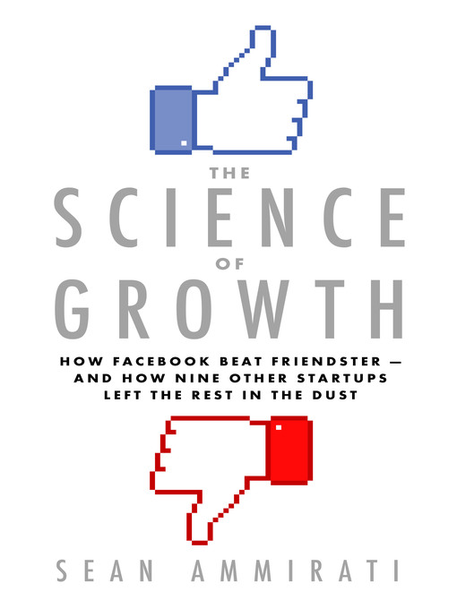 The Science of Growth How Facebook Beat Friendster—and How Nine Other Startups Left the Rest in the Dust